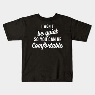 I won't be quiet so you can be comfortable Kids T-Shirt